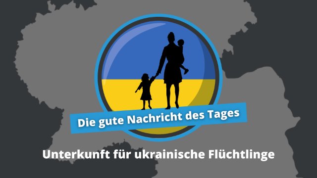 Gute Nachricht des Tages: Unterkunft für ukrainische Flüchtlinge